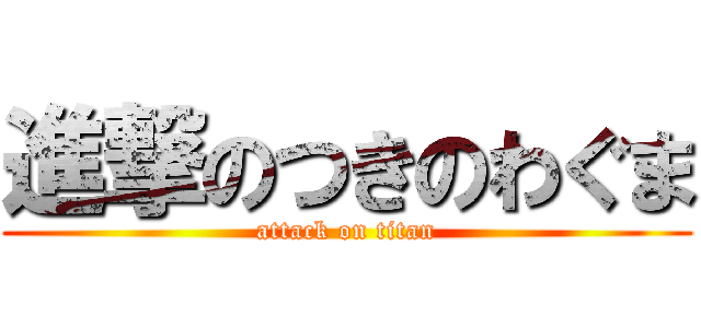 進撃のつきのわぐま (attack on titan)