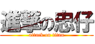 進撃の忠仔 (attack on titan)