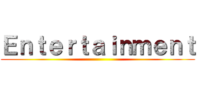 Ｅｎｔｅｒｔａｉｎｍｅｎｔ ()