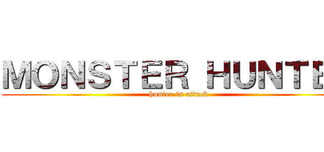 ＭＯＮＳＴＥＲ ＨＵＮＴＥＲ (hunter is attack)