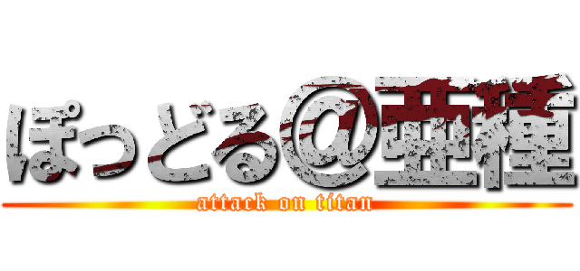 ぽっどる＠亜種 (attack on titan)