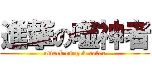 進撃の噬神者 (attack on god eater)