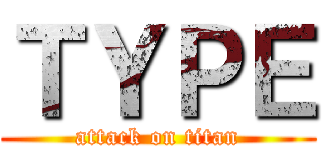ＴＹＰＥ (attack on titan)