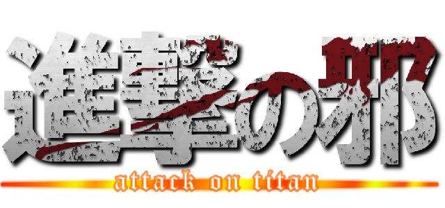 進撃の邪 (attack on titan)