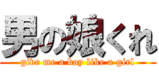 男の娘くれ (give me a boy like a girl)