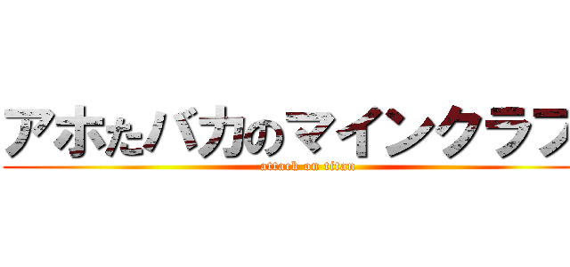 アホたバカのマインクラフト (attack on titan)