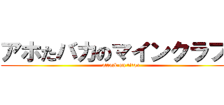 アホたバカのマインクラフト (attack on titan)