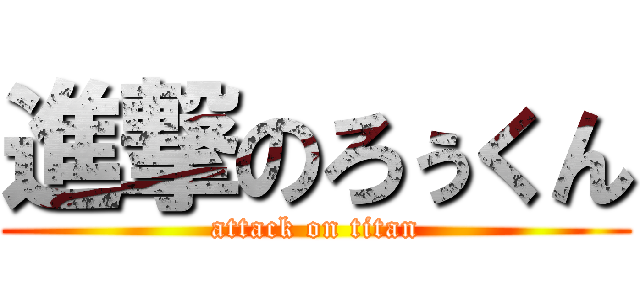 進撃のろぅくん (attack on titan)