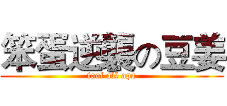 笨蛋逆襲の豆姜 (fool all opa)