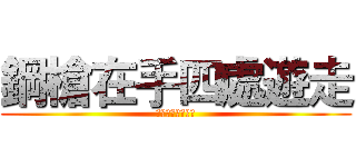 鋼槍在手四處遊走 (面對強敵無所畏懼)