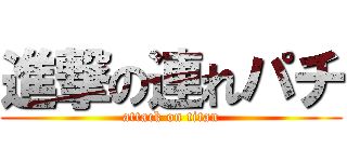 進撃の連れパチ (attack on titan)