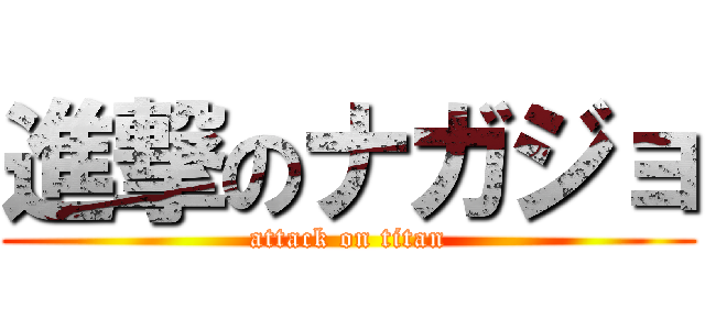 進撃のナガジョ (attack on titan)