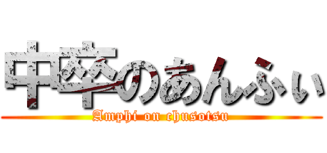 中卒のあんふぃ (Amphi on chusotsu)