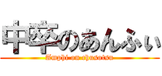 中卒のあんふぃ (Amphi on chusotsu)