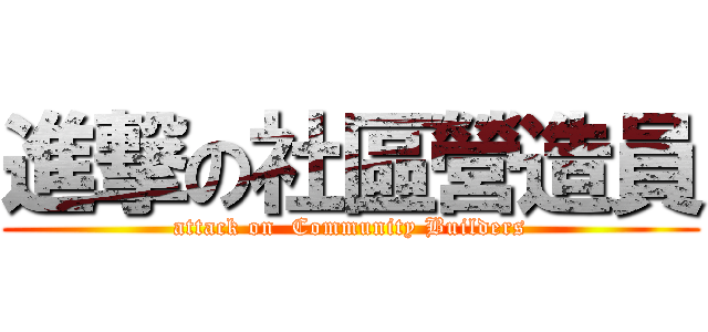 進撃の社區營造員 (attack on  Community Builders)