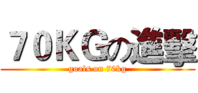 ７０ＫＧの進擊 (goals on 70kg)