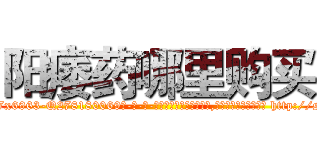 阳痿药哪里购买 (阳痿药哪里购买【电-186x2687x6963-Q278180069元-吉-药-业】我们做的是长期生意,靠的是老客户长期支持 http://sngk.net/4MvrxI
)