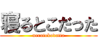 寝るとこだった (nerutokodatta)