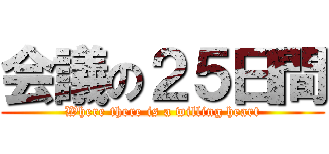 会議の２５日間 (Where there is a willing heart)