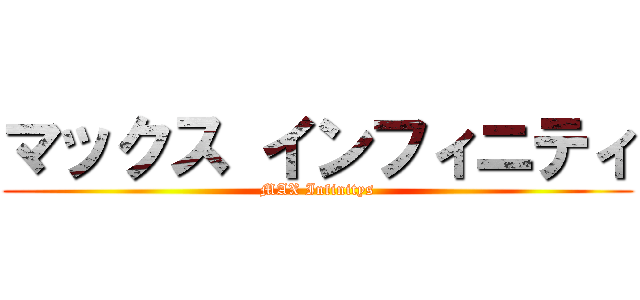 マックス インフィニティ (MAX Infinitys)