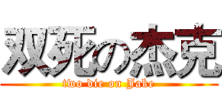 双死の杰克 (two die on Jake)