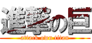 進撃の巨 (attack own titan)