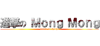 進撃の Ｍｏｎｇ Ｍｏｎｇ (attack on chacha)