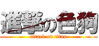 進撃の色狗 (attack on titan)