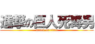 進撃の巨人死毒男 (attack on titan)