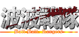 波波戰隊 (Ball Ball. Rangers)