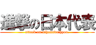 進撃の日本代表 (attack on nihonndaihyou.)