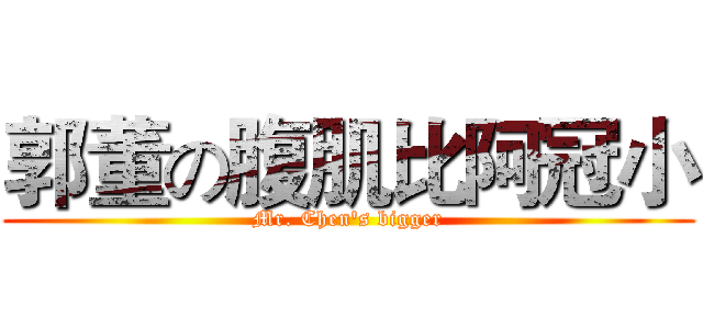 郭董の腹肌比阿冠小 (Mr. Chen's bigger)