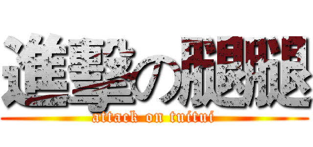 進擊の腿腿 (attack on tuitui)