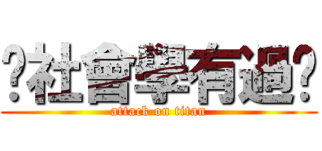 你社會學有過嗎 (attack on titan)