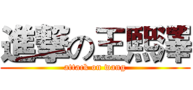 進撃の王熙澤 (attack on wang)