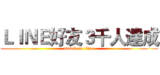 ＬＩＮＥ好友３千人達成 (attack on titan)