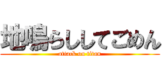 地鳴らししてごめん (attack on titan)