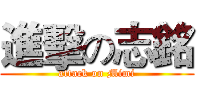 進擊の志銘 (attack on Mimi)