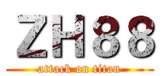 ＺＨ８８ (attack on titan)