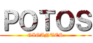 ＰＯＴＯＳ (GIGANTES)