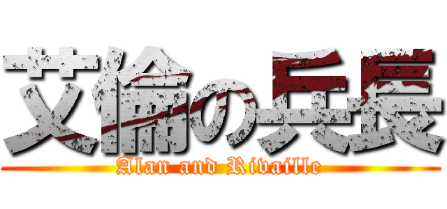 艾倫の兵長 (Alan and Rivaille)