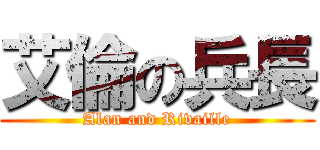 艾倫の兵長 (Alan and Rivaille)