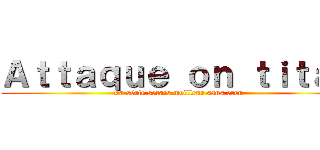 Ａｔｔａｑｕｅ ｏｎ ｔｉｔａｎ (La série serais meilleur sans eren)