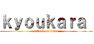 ｋｙｏｕｋａｒａ  (attack on titan)