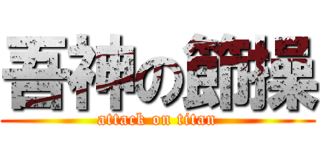 吾神の節操 (attack on titan)