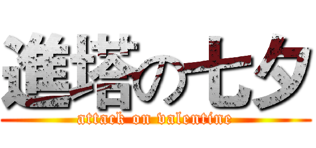 進塔の七夕 (attack on valentine)