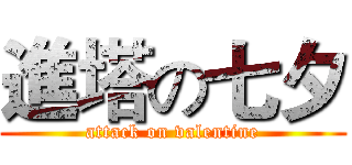 進塔の七夕 (attack on valentine)
