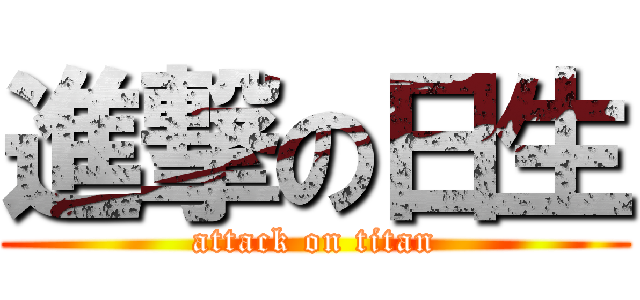 進撃の日生 (attack on titan)
