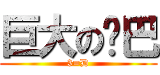 巨大の雞巴 (3=D)