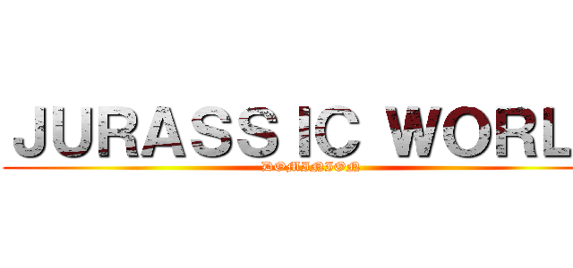 ＪＵＲＡＳＳＩＣ ＷＯＲＬＤ (DOMINION)